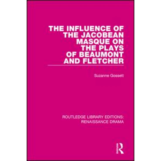 The Influence of the Jacobean Masque on the Plays of Beaumont and Fletcher The Influence of the Jacobean Masque on the Plays of Beaumont and Fletcher