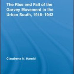 The Rise and Fall of the Garvey Movement in the Urban South, 1918–1942 The Rise and Fall of the Garvey Movement in the Urban South, 1918–1942
