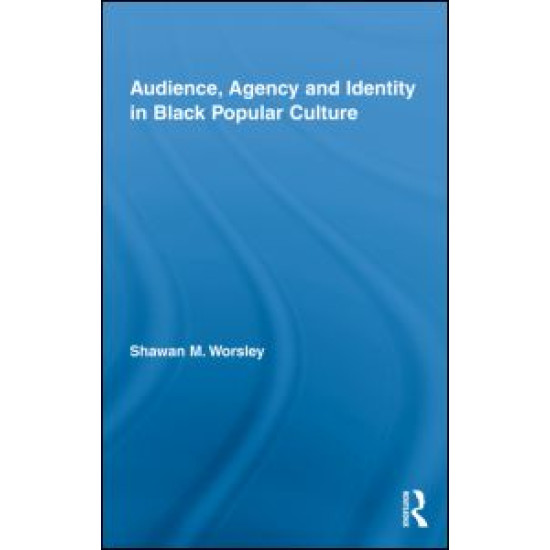 Audience, Agency and Identity in Black Popular Culture Audience, Agency and Identity in Black Popular Culture