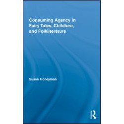 Consuming Agency in Fairy Tales, Childlore, and Folkliterature Consuming Agency in Fairy Tales, Childlore, and Folkliterature