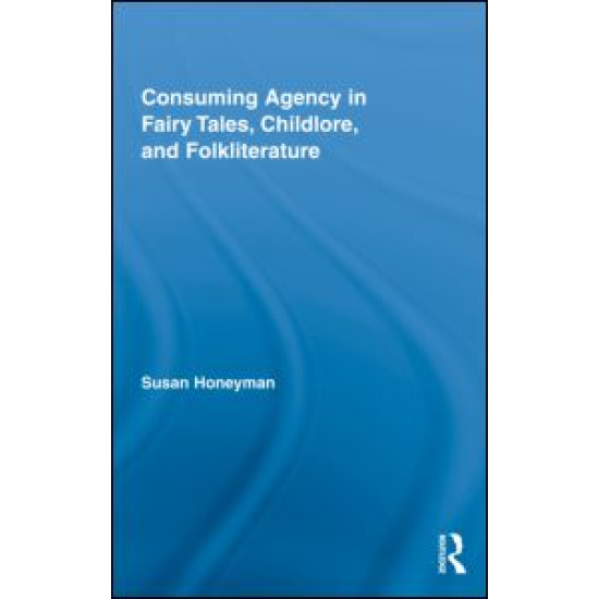 Consuming Agency in Fairy Tales, Childlore, and Folkliterature Consuming Agency in Fairy Tales, Childlore, and Folkliterature