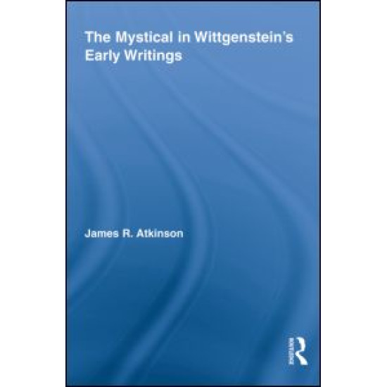 The Mystical in Wittgenstein's Early Writings The Mystical in Wittgenstein's Early Writings