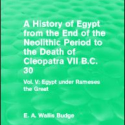 A History of Egypt from the End of the Neolithic Period to the Death of Cleopatra VII B.C. 30 (Routledge Revivals) A History of Egypt from the End of the Neolithic Period to the Death of Cleopatra VII B.C. 30 (Routledge Revivals)