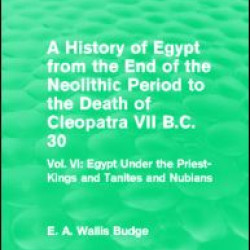 A History of Egypt from the End of the Neolithic Period to the Death of Cleopatra VII B.C. 30 (Routledge Revivals) A History of Egypt from the End of the Neolithic Period to the Death of Cleopatra VII B.C. 30 (Routledge Revivals)