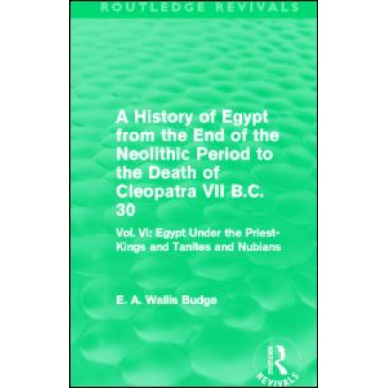 A History of Egypt from the End of the Neolithic Period to the Death of Cleopatra VII B.C. 30 (Routledge Revivals) A History of Egypt from the End of the Neolithic Period to the Death of Cleopatra VII B.C. 30 (Routledge Revivals)