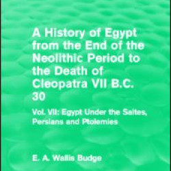 A History of Egypt from the End of the Neolithic Period to the Death of Cleopatra VII B.C. 30 (Routledge Revivals) A History of Egypt from the End of the Neolithic Period to the Death of Cleopatra VII B.C. 30 (Routledge Revivals)