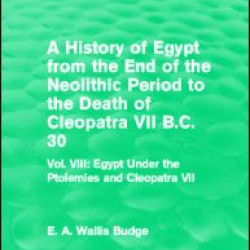A History of Egypt from the End of the Neolithic Period to the Death of Cleopatra VII B.C. 30 (Routledge Revivals) A History of Egypt from the End of the Neolithic Period to the Death of Cleopatra VII B.C. 30 (Routledge Revivals)