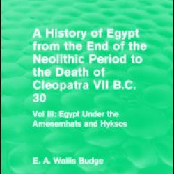 A History of Egypt from the End of the Neolithic Period to the Death of Cleopatra VII B.C. 30 (Routledge Revivals) A History of Egypt from the End of the Neolithic Period to the Death of Cleopatra VII B.C. 30 (Routledge Revivals)