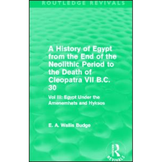 A History of Egypt from the End of the Neolithic Period to the Death of Cleopatra VII B.C. 30 (Routledge Revivals) A History of Egypt from the End of the Neolithic Period to the Death of Cleopatra VII B.C. 30 (Routledge Revivals)