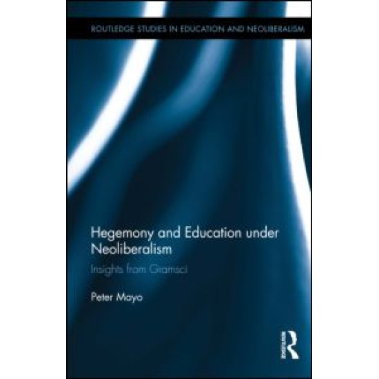 Hegemony and Education Under Neoliberalism Hegemony and Education Under Neoliberalism