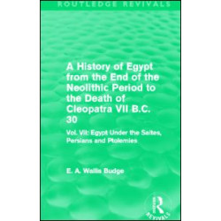 A History of Egypt from the End of the Neolithic Period to the Death of Cleopatra VII B.C. 30 (Routledge Revivals) A History of Egypt from the End of the Neolithic Period to the Death of Cleopatra VII B.C. 30 (Routledge Revivals)