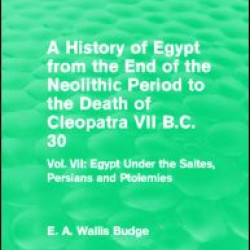A History of Egypt from the End of the Neolithic Period to the Death of Cleopatra VII B.C. 30 (Routledge Revivals) A History of Egypt from the End of the Neolithic Period to the Death of Cleopatra VII B.C. 30 (Routledge Revivals)