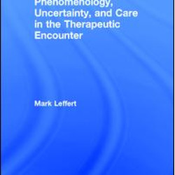 Phenomenology, Uncertainty, and Care in the Therapeutic Encounter Phenomenology, Uncertainty, and Care in the Therapeutic Encounter