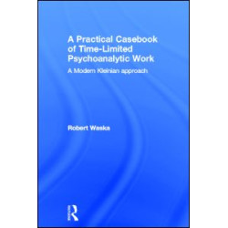 A Practical Casebook of Time-Limited Psychoanalytic Work A Practical Casebook of Time-Limited Psychoanalytic Work
