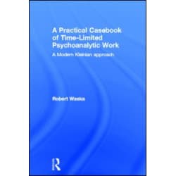 A Practical Casebook of Time-Limited Psychoanalytic Work A Practical Casebook of Time-Limited Psychoanalytic Work