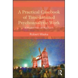 A Practical Casebook of Time-Limited Psychoanalytic Work A Practical Casebook of Time-Limited Psychoanalytic Work