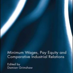 Minimum Wages, Pay Equity, and Comparative Industrial Relations Minimum Wages, Pay Equity, and Comparative Industrial Relations
