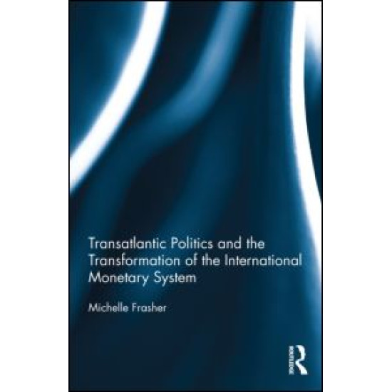 Transatlantic Politics and the Transformation of the International Monetary System