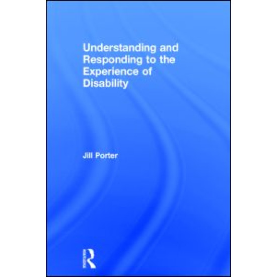 Understanding and Responding to the Experience of Disability Understanding and Responding to the Experience of Disability