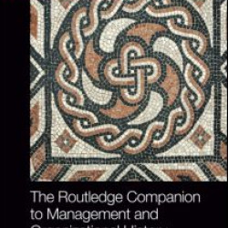 The Routledge Companion to Management and Organizational History The Routledge Companion to Management and Organizational History