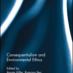 Consequentialism and Environmental Ethics Consequentialism and Environmental Ethics