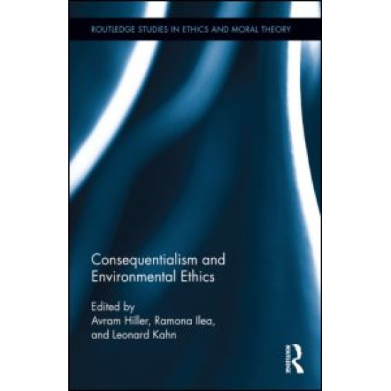 Consequentialism and Environmental Ethics Consequentialism and Environmental Ethics
