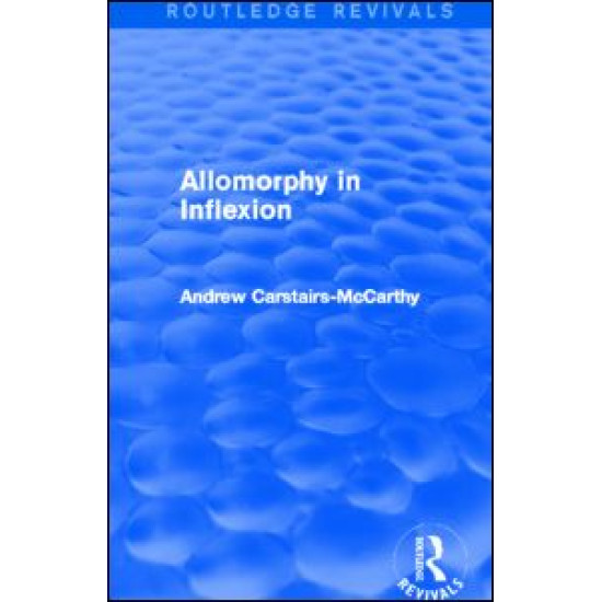 Allomorphy in Inflexion (Routledge Revivals) Allomorphy in Inflexion (Routledge Revivals)
