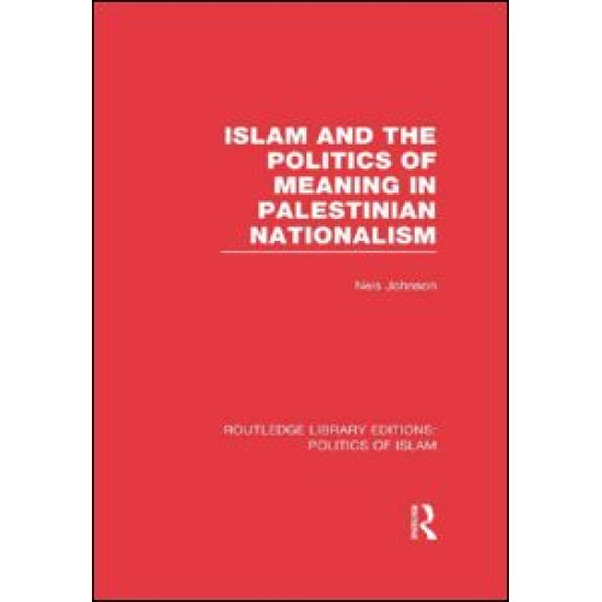 Islam and the Politics of Meaning in Palestinian Nationalism (RLE Politics of Islam) Islam and the Politics of Meaning in Palestinian Nationalism (RLE Politics of Islam)
