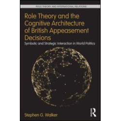Role Theory and the Cognitive Architecture of British Appeasement Decisions Role Theory and the Cognitive Architecture of British Appeasement Decisions