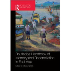 Routledge Handbook of Memory and Reconciliation in East Asia Routledge Handbook of Memory and Reconciliation in East Asia