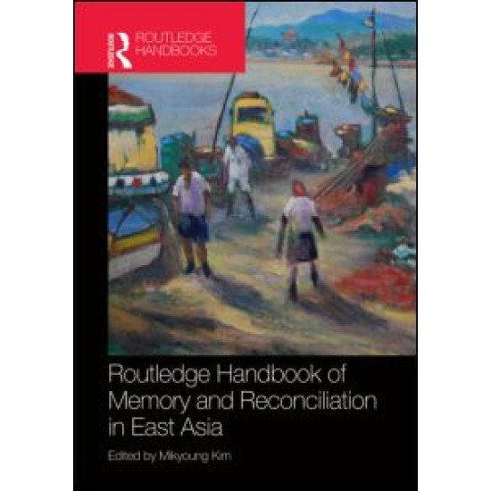 Routledge Handbook of Memory and Reconciliation in East Asia Routledge Handbook of Memory and Reconciliation in East Asia