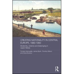Creating Nationality in Central Europe, 1880-1950 Creating Nationality in Central Europe, 1880-1950