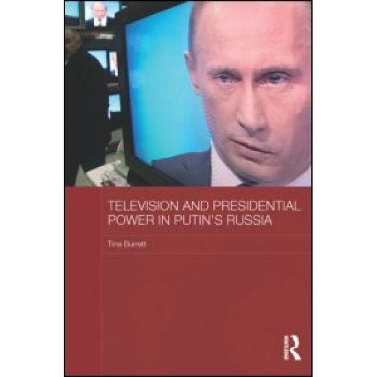 Television and Presidential Power in Putin’s Russia Television and Presidential Power in Putin’s Russia