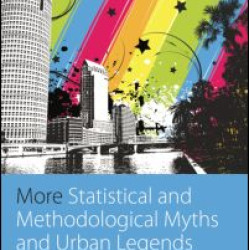 More Statistical and Methodological Myths and Urban Legends More Statistical and Methodological Myths and Urban Legends