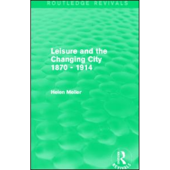 Leisure and the Changing City 1870 - 1914 (Routledge Revivals)