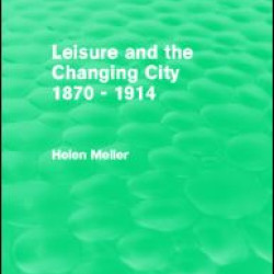 Leisure and the Changing City 1870 - 1914 (Routledge Revivals) Leisure and the Changing City 1870 - 1914 (Routledge Revivals)