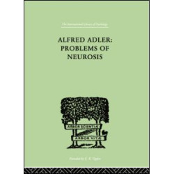 Alfred Adler: Problems of Neurosis Alfred Adler: Problems of Neurosis