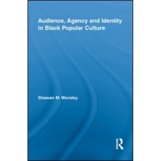 Audience, Agency and Identity in Black Popular Culture Audience, Agency and Identity in Black Popular Culture