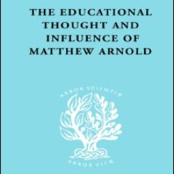 The Educational Thought and Influence of Matthew Arnold The Educational Thought and Influence of Matthew Arnold