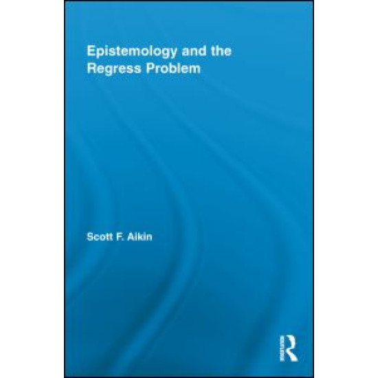 Epistemology and the Regress Problem Epistemology and the Regress Problem