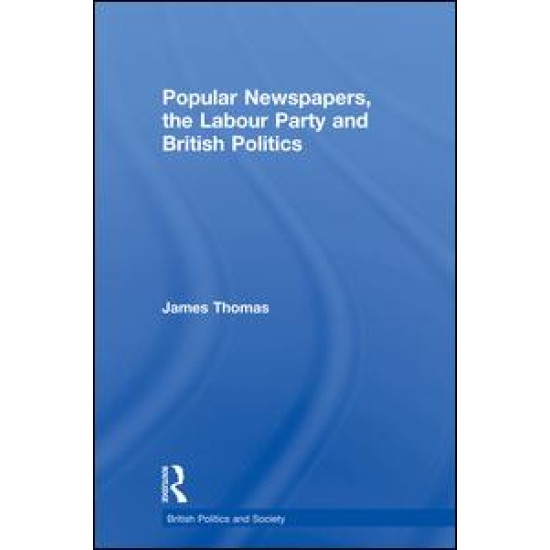 Popular Newspapers, the Labour Party and British Politics