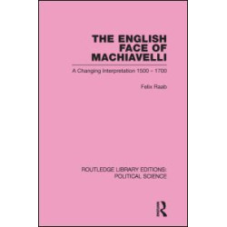 The English Face of Machiavelli (Routledge Library Editions: Political Science Volume 32)