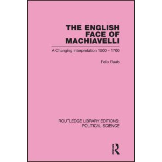 The English Face of Machiavelli (Routledge Library Editions: Political Science Volume 32)