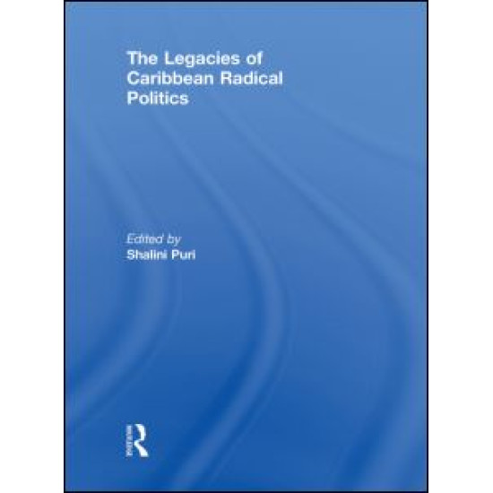 The Legacies of Caribbean Radical Politics The Legacies of Caribbean Radical Politics