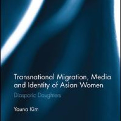 Transnational Migration, Media and Identity of Asian Women Transnational Migration, Media and Identity of Asian Women