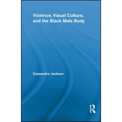 Violence, Visual Culture, and the Black Male Body