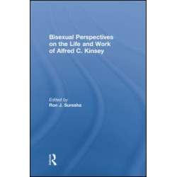Bisexual Perspectives on the Life and Work of Alfred C. Kinsey Bisexual Perspectives on the Life and Work of Alfred C. Kinsey