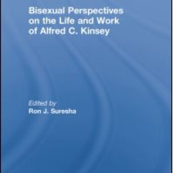 Bisexual Perspectives on the Life and Work of Alfred C. Kinsey Bisexual Perspectives on the Life and Work of Alfred C. Kinsey