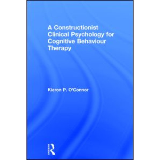 A Constructionist Clinical Psychology for Cognitive Behaviour Therapy A Constructionist Clinical Psychology for Cognitive Behaviour Therapy