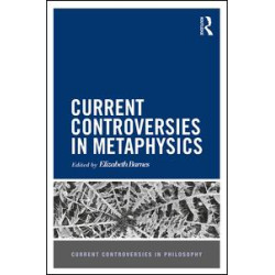 Current Controversies in Metaphysics Current Controversies in Metaphysics